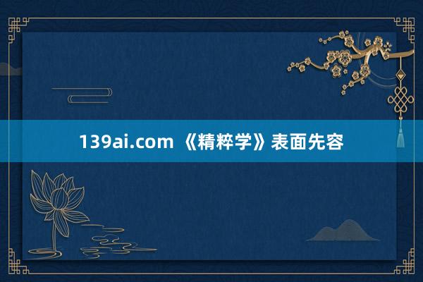 139ai.com 《精粹学》表面先容