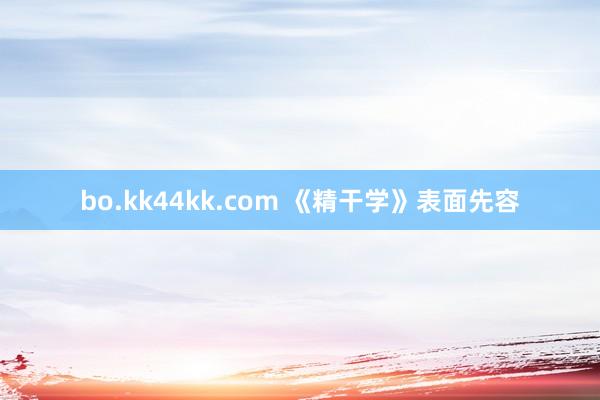 bo.kk44kk.com 《精干学》表面先容