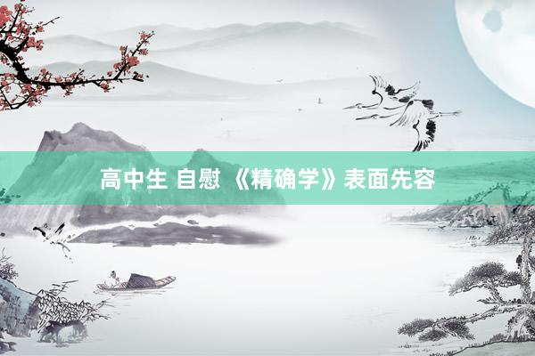高中生 自慰 《精确学》表面先容
