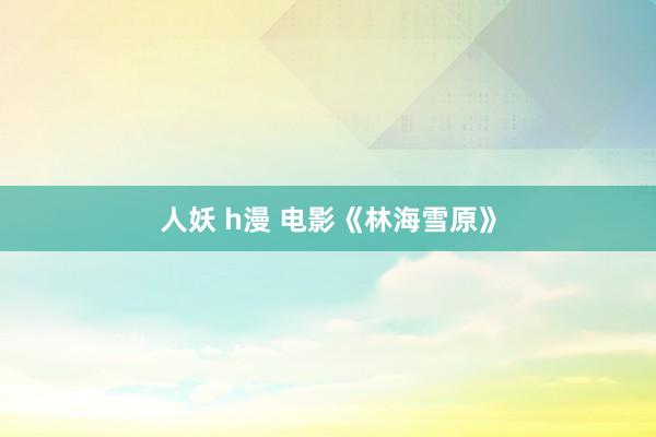 人妖 h漫 电影《林海雪原》